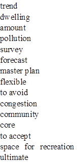 trend
dwelling
amount
pollution
survey
forecast
master plan
flexible
to avoid
congestion
community
core
to accept
space for recreation ultimate
