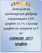  
Автомат на кондитерской фабрике заворачивает 1245 конфет за 3 ч. Сколько конфет он завернет за 5 ч?
ОТВЕТ: 2075 конфет

