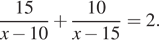  дробь: числитель: 15 , знаменатель: x минус 10 конец дроби плюс дробь: числитель: 10 , знаменатель: x минус 15 конец дроби =2 . 