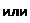 Надпись: или 
