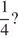  дробь: чис­ли­тель: 1, зна­ме­на­тель: 4 конец дроби ? 