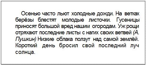 Text Box: Осенью часто льют холодные дожди. На ветках берёзы блестят молодые листочки. Гусеницы приносят большой вред нашим огородам. Уж рощи отряхают последние листы с нагих своих ветвей (А. Пушкин) Низкие облака ползут над самой землёй. Короткий день бросил свой последний луч солнца.