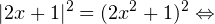 [ |2x+1|^2=(2x^2+1)^2Leftrightarrow ]