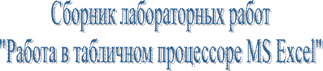 Сборник лабораторных работ
"Работа в табличном процессоре MS Excel"
