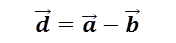 d ⃗=a ⃗-b ⃗


