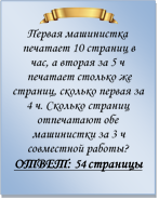  
Первая машинистка печатает 10 страниц в час, а вторая за 5 ч печатает столько же страниц, сколько первая за 4 ч. Сколько страниц отпечатают обе машинистки за 3 ч совместной работы?
ОТВЕТ: 54 страницы


