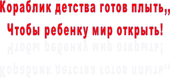 Кораблик детства готов плыть,,
Чтобы ребенку мир открыть!
