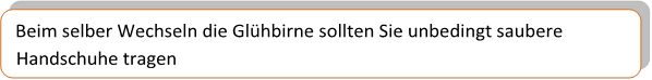 Beim selber Wechseln die Glühbirne sollten Sie unbedingt saubere Handschuhe tragen