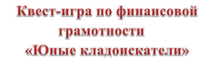 Квест-игра по финансовой грамотности
«Юные кладоискатели»
