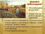 Давайте побеседуем! Что изображено  на картине?  Какие чувства хотел выразить художник? Почему картина называется “Золотая осень”?  Какие краски (тона) выбрал Левитан, чтобы показать “золото” осени? О чем бы вы хотели написать в сочинении по этой картине? Что вы будете описывать? 
