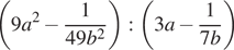  левая круглая скобка 9a в квадрате минус дробь: числитель: 1, знаменатель: 49b в квадрате конец дроби правая круглая скобка : левая круглая скобка 3a минус дробь: числитель: 1, знаменатель: 7b конец дроби правая круглая скобка 