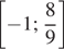  левая квадратная скобка минус 1; дробь: числитель: 8, знаменатель: 9 конец дроби правая квадратная скобка 