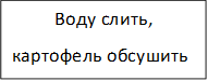 Воду слить,
картофель обсушить

