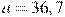 a=36,7