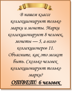  
В нашем классе коллекционируют только марки и монеты. Марки коллекционируют 8 человек, монеты — 5, а всего коллекционеров 11. Объясните, как это может быть. Сколько человек коллекционируют только марки?
ОТВЕТ: 6 человек

