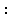 Text Box: : 