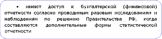 • имеют доступ к бухгалтерской (финансовой) отчетности согласно проводимым разовым исследованиям и наблюдениям по решению Правительства РФ, когда составляются дополнительные формы статистической отчетности

