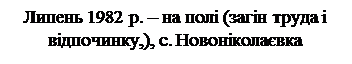 Надпись: Липень 1982 р. – на полі (загін труда і відпочинку,), с. Новоніколаєвка