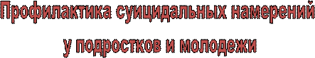 Профилактика суицидальных намерений
 у подростков и молодежи