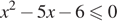 x в квадрате минус 5x минус 6\leqslant0