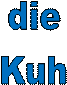 die 
Kuh 