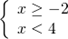 \[\left\{ \begin{array}{l} x \ge - 2\\ x < 4 \end{array} \right.\]
