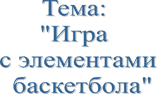 Тема: 
"Игра 
с элементами
 баскетбола"