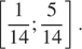  левая квадратная скобка дробь: числитель: 1, знаменатель: 14 конец дроби ; дробь: числитель: 5, знаменатель: 14 конец дроби правая квадратная скобка .