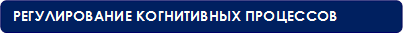 РЕГУЛИРОВАНИЕ КОГНИТИВНЫХ ПРОЦЕССОВ