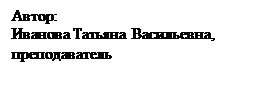 Надпись: Автор:
Иванова Татьяна Васильевна, преподаватель
