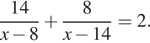  дробь: числитель: 14 , знаменатель: x минус 8 конец дроби плюс дробь: числитель: 8, знаменатель: x минус 14 конец дроби =2 . 