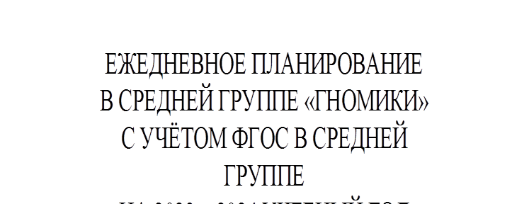 ЕЖЕДНЕВНОЕ ПЛАНИРОВАНИЕ 
В СРЕДНЕЙ ГРУППЕ «ГНОМИКИ»  
С УЧЁТОМ ФГОС В СРЕДНЕЙ ГРУППЕ 
НА 2023 – 2024 УЧЕБНЫЙ ГОД

