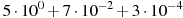 5\cdot10^{0}+7\cdot10^{-2}+3\cdot10^{-4}