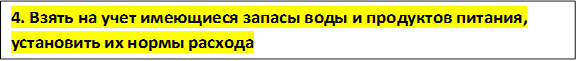 4. Взять на учет имеющиеся запасы воды и продуктов питания, установить их нормы расхода