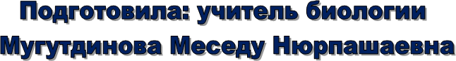 Подготовила: учитель биологии
 Мугутдинова Меседу Нюрпашаевна
