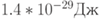 1.4*10^{-29} Дж