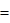 =