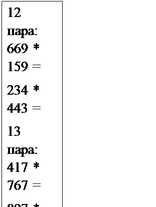 Надпись: 12 пара: 669 * 159 =
234 * 443 =
13 пара: 417 * 767 =
897 * 268 =
14 пара: 234 * 711 =
483 * 776 =
15 пара: 434 * 924 =
363 * 284 =

