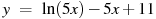 y~=~\ln (5x)-5x+11