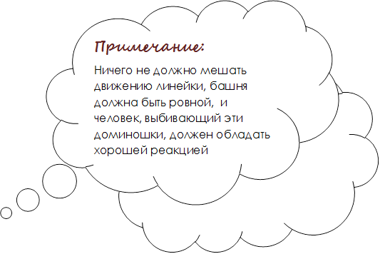 Примечание:
Ничего не должно мешать движению линейки, башня должна быть ровной,  и человек, выбивающий эти доминошки, должен обладать хорошей реакцией
