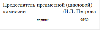 Председатель предметной (цикловой) комиссии _____________/И.Л. Петрова
                                      подпись                                   ФИО
