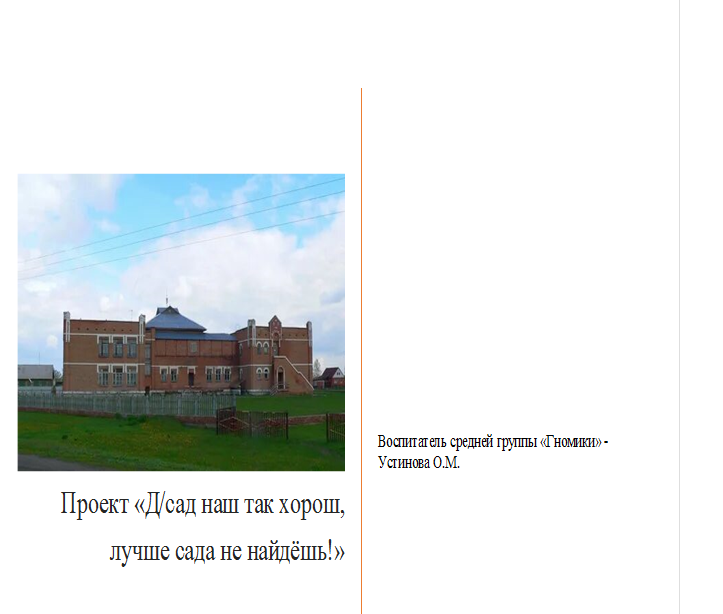  
Проект «Д/сад наш так хорош, лучше сада не найдёшь!»
	



Воспитатель средней группы «Гномики» - Устинова О.М.


