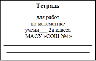 Тетрадь
для работ
по математике
учени___ 2а класса
 МАОУ «СОШ №4»
______________________________________________________________
