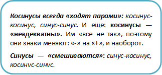 Косинусы всегда «ходят парами»: косинус-косинус, синус-синус.  И еще: косинусы — «неадекватны». Им «все не так», поэтому они знаки меняют: «-» на «+», и наоборот.
Синусы — «смешиваются»: синус-косинус, косинус-синус.


