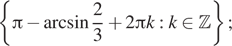  левая фигурная скобка Пи минус арксинус дробь: числитель: 2, знаменатель: 3 конец дроби плюс 2 Пи k : k принадлежит Z правая фигурная скобка ; 