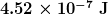 \boldsymbol{4.52 \times 10^{-7} \;\textbf{J}}