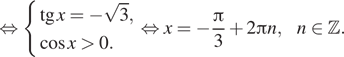  равносильно система выражений тангенс x= минус корень из 3, косинус x больше 0. конец системы равносильно x= минус дробь: числитель: Пи , знаменатель: 3 конец дроби плюс 2 Пи n,n принадлежит Z . 