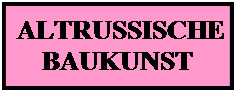 Надпись:  ALTRUSSISCHE BAUKUNST

