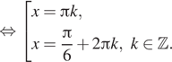 Описание:  равносильно совокупность выражений новая строка x= Пи k, новая строка x= дробь: числитель: Пи , знаменатель: 6 конец дроби плюс 2 Пи k,k принадлежит Z . конец совокупности . 