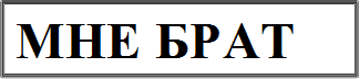 МНЕ БРАТ